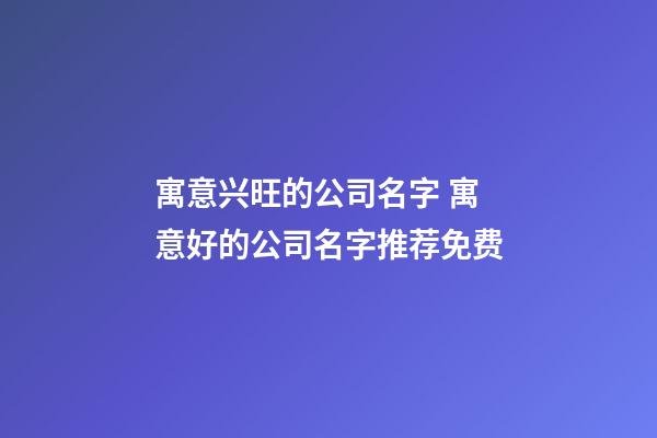 寓意兴旺的公司名字 寓意好的公司名字推荐免费-第1张-公司起名-玄机派